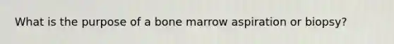 What is the purpose of a bone marrow aspiration or biopsy?