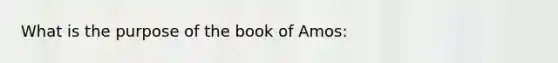 What is the purpose of the book of Amos: