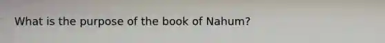 What is the purpose of the book of Nahum?