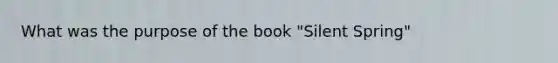 What was the purpose of the book "Silent Spring"