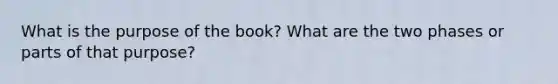 What is the purpose of the book? What are the two phases or parts of that purpose?