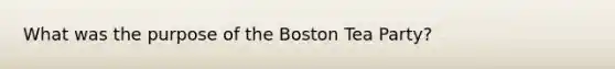 What was the purpose of the Boston Tea Party?