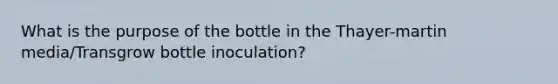 What is the purpose of the bottle in the Thayer-martin media/Transgrow bottle inoculation?