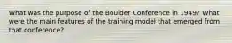 What was the purpose of the Boulder Conference in 1949? What were the main features of the training model that emerged from that conference?