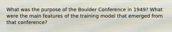 What was the purpose of the Boulder Conference in 1949? What were the main features of the training model that emerged from that conference?