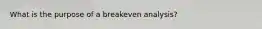 What is the purpose of a breakeven analysis?