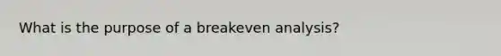 What is the purpose of a breakeven analysis?