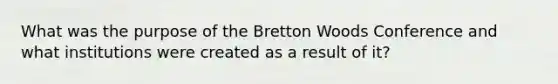 What was the purpose of the Bretton Woods Conference and what institutions were created as a result of it?