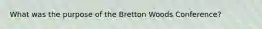 What was the purpose of the Bretton Woods Conference?