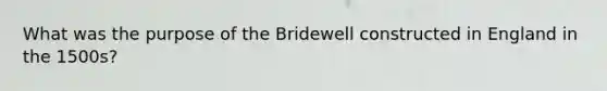 What was the purpose of the Bridewell constructed in England in the 1500s?