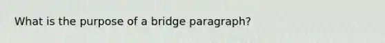 What is the purpose of a bridge paragraph?