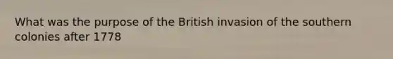 What was the purpose of the British invasion of the southern colonies after 1778