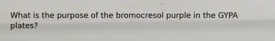 What is the purpose of the bromocresol purple in the GYPA plates?