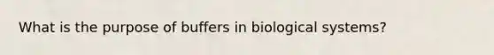 What is the purpose of buffers in biological systems?