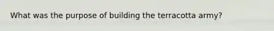 What was the purpose of building the terracotta army?