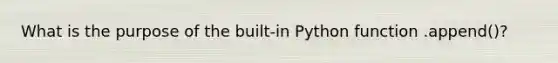 What is the purpose of the built-in Python function .append()?