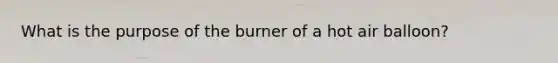 What is the purpose of the burner of a hot air balloon?