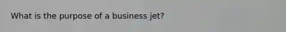 What is the purpose of a business jet?