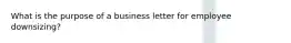 What is the purpose of a business letter for employee downsizing?