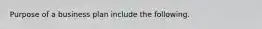 Purpose of a business plan include the following.