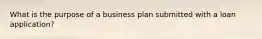 What is the purpose of a business plan submitted with a loan application?