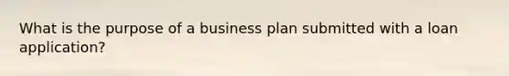 What is the purpose of a business plan submitted with a loan application?