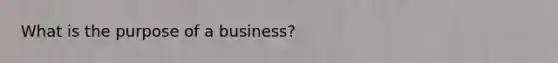 What is the purpose of a business?