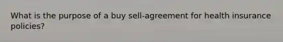 What is the purpose of a buy sell-agreement for health insurance policies?