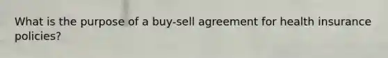 What is the purpose of a buy-sell agreement for health insurance policies?