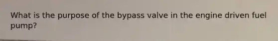 What is the purpose of the bypass valve in the engine driven fuel pump?