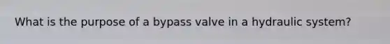 What is the purpose of a bypass valve in a hydraulic system?