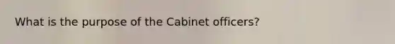 What is the purpose of the Cabinet officers?