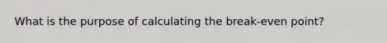 What is the purpose of calculating the break-even point?