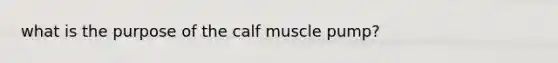 what is the purpose of the calf muscle pump?