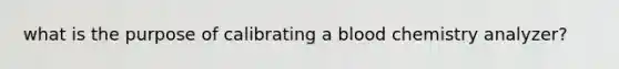what is the purpose of calibrating a blood chemistry analyzer?