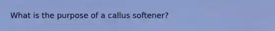 What is the purpose of a callus softener?