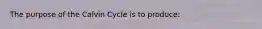 The purpose of the Calvin Cycle is to produce: