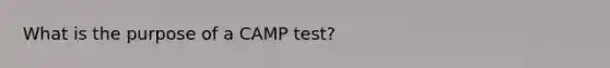 What is the purpose of a CAMP test?