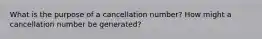 What is the purpose of a cancellation number? How might a cancellation number be generated?