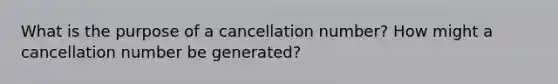 What is the purpose of a cancellation number? How might a cancellation number be generated?