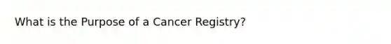 What is the Purpose of a Cancer Registry?