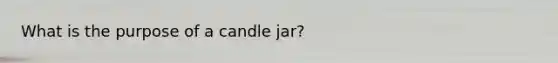 What is the purpose of a candle jar?