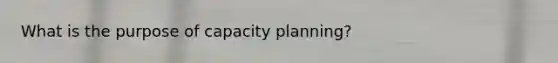 What is the purpose of capacity planning?