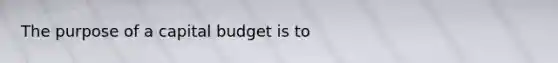 The purpose of a capital budget is to