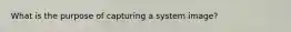 What is the purpose of capturing a system image?