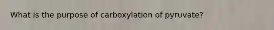 What is the purpose of carboxylation of pyruvate?