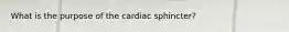 What is the purpose of the cardiac sphincter?