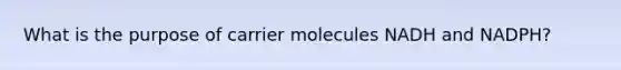 What is the purpose of carrier molecules NADH and NADPH?