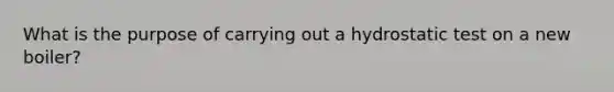 What is the purpose of carrying out a hydrostatic test on a new boiler?