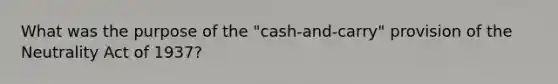 What was the purpose of the "cash-and-carry" provision of the Neutrality Act of 1937?